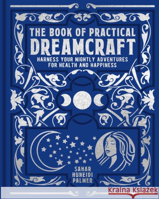 The Book of Practical Dreamcraft: Harness your nightly adventures for health and happiness Sahar Huneidi-Palmer 9781398834217 Arcturus Publishing Ltd - książka