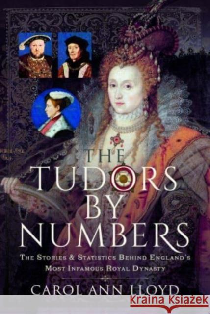 The Tudors by Numbers: The Stories and Statistics Behind England's Most Infamous Royal Dynasty Carol Ann Lloyd 9781399062947 Pen & Sword Books Ltd - książka