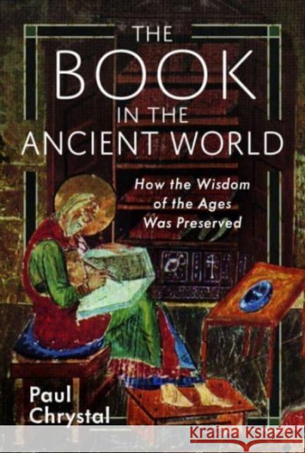 The Book in the Ancient World: How the Wisdom of the Ages Was Preserved Paul Chrystal 9781399099189 Pen & Sword Books Ltd - książka