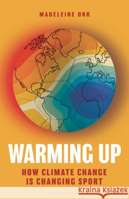 Warming Up: How Climate Change is Changing Sport – A GUARDIAN SPORTS BOOK OF THE YEAR 2024 Madeleine Orr 9781399404525 Bloomsbury Publishing PLC - książka