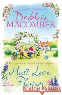 Must Love Flowers: an unputdownable story of love and friendship from the New York Times #1 bestseller Debbie Macomber 9781408730133 Little, Brown Book Group - książka