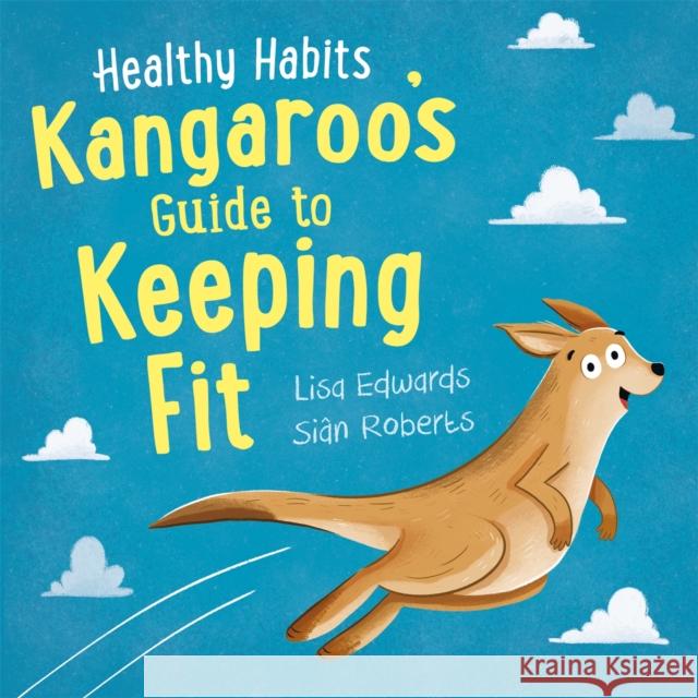 Healthy Habits: Kangaroo's Guide to Keeping Fit LISA EDWARDS 9781445182308 Hachette Children's Group - książka