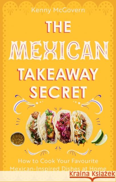 The Mexican Takeaway Secret: How to Cook Your Favourite Mexican-Inspired Dishes at Home Kenny McGovern 9781472148216 Little, Brown Book Group - książka