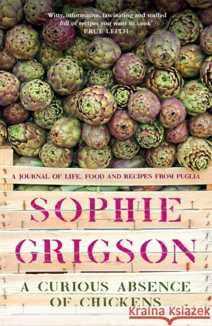 A Curious Absence of Chickens: A journal of life, food and recipes from Puglia - Shortlisted for the Fortnum & Mason Food Book Award Sophie Grigson 9781472278883 Headline Publishing Group - książka