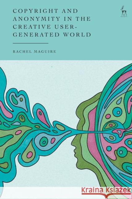 Copyright and Anonymity in the Creative User-Generated World Rachel (Royal Holloway, University of London, UK) Maguire 9781509982325 Bloomsbury Publishing PLC - książka