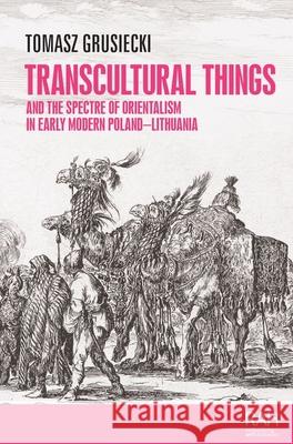 Transcultural Things and the Spectre of Orientalism in Early Modern Poland-Lithuania Tomasz Grusiecki 9781526164360 Manchester University Press - książka