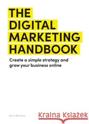 The Digital Marketing Handbook: Create a simple strategy and grow your business online Alice Benham 9781529431476 Quercus Publishing - książka