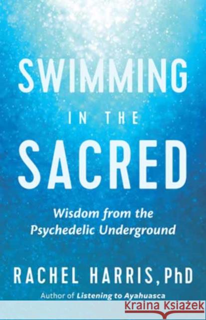 Swimming in the Sacred: Wisdom from the Psychedelic Underground Harris, Rachel 9781608687305 New World Library - książka