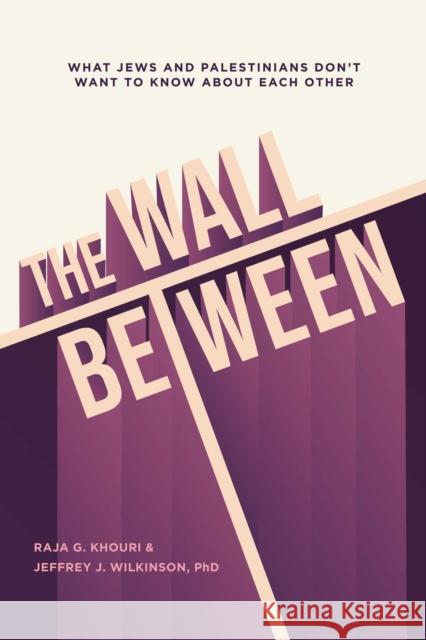 The Wall Between: What Jews and Palestinians Don't Want to Know about Each Other Jeffrey Wilkinson 9781623717193 Interlink Publishing Group, Inc - książka