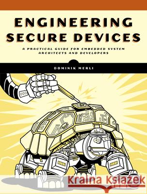 Engineering Secure Devices: A Practical Guide for Embedded System Architects and Developers Dominik Merli 9781718503489 No Starch Press,US - książka