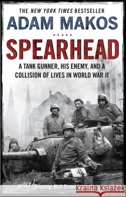 Spearhead: An American Tank Gunner, His Enemy and a Collision of Lives in World War II Adam Makos 9781782395812 Atlantic Books - książka