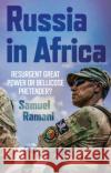 Russia in Africa: Resurgent Great Power or Bellicose Pretender? Samuel Ramani 9781787387072 C Hurst & Co Publishers Ltd