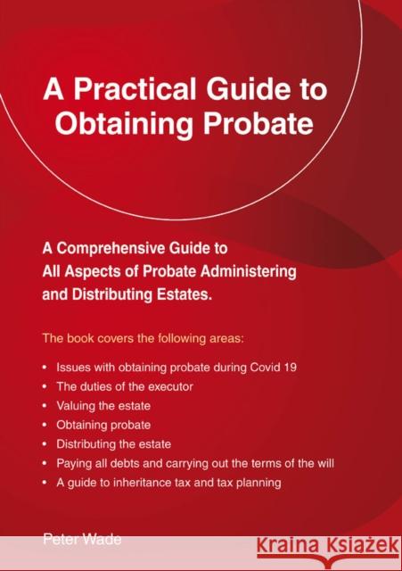 A Practical Guide to Obtaining Probate: Revised Edition 2022 Peter Wade 9781802361414 Straightforward Publishing - książka