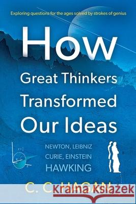 How Great Thinkers Transformed Our Ideas: Share the insights of Newton, Hawking, Curie and other geniuses C C Hagan 9781805142546 Troubador Publishing - książka