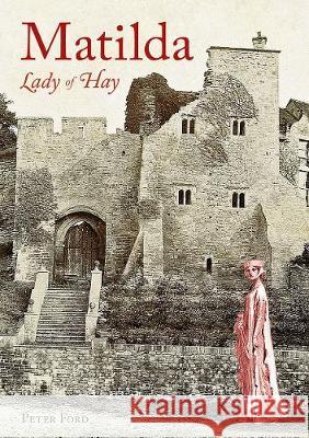 Matilda - Lady of Hay: The Life and Legends of Matilda de Braose Peter Ford 9781910839430 Fircone Books Ltd - książka