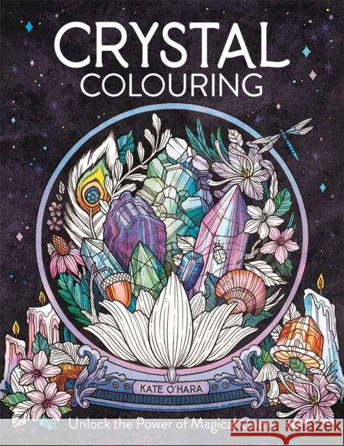 Crystal Colouring: Unlock the Power of Magical Gems Kate O'Hara 9781912785926 Michael O'Mara Books Ltd - książka