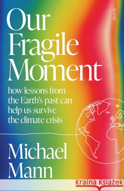 Our Fragile Moment: how lessons from the Earth’s past can help us survive the climate crisis Michael Mann 9781915590510 Scribe Publications - książka