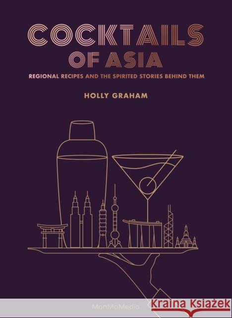 Cocktails of Asia: Regional Recipes and the Spirited Stories Behind Them Holly Graham 9789887756064 Man Mo Media Limited - książka