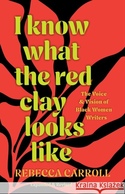 I Know What the Red Clay Looks Like: The Voice and Vision of Black Women Writers (Expanded and Revised Edition) Rebecca Carroll 9798888902547 Haymarket Books - książka