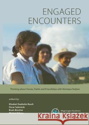 Engaged Encounters: Thinking about Forces, Fields and Friendships with Monique Nuijten: 2020 Elisabet Dueholm Rasch Oscar Salemink Bram Buscher 9789086863563 Wageningen Academic Publishers - książka