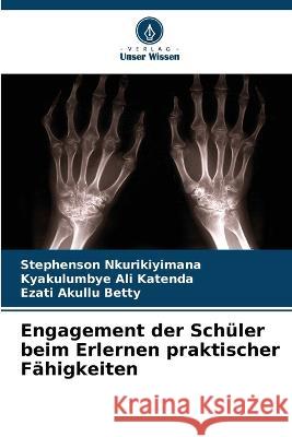 Engagement der Schuler beim Erlernen praktischer Fahigkeiten Stephenson Nkurikiyimana Kyakulumbye Ali Katenda Ezati Akullu Betty 9786205790489 Verlag Unser Wissen - książka