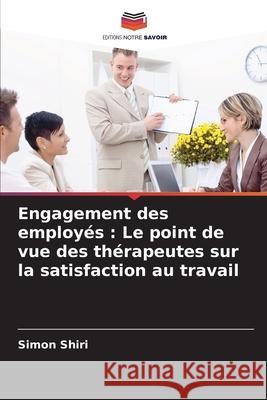 Engagement des employés : Le point de vue des thérapeutes sur la satisfaction au travail Shiri, Simon 9786208887681 Editions Notre Savoir - książka