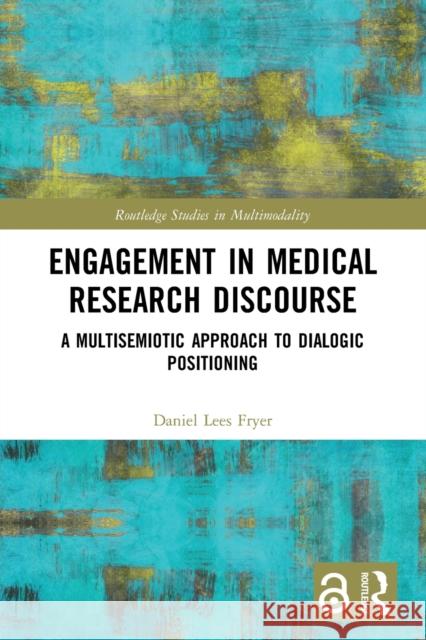 Engagement in Medical Research Discourse: A Multisemiotic Approach to Dialogic Positioning Daniel Lees Fryer 9781032100456 Routledge - książka