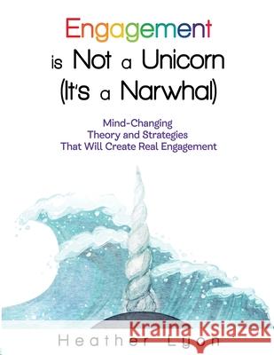 Engagement is Not a Unicorn (It's a Narwhal) Heather Lyon 9781970133967 Edumatch - książka