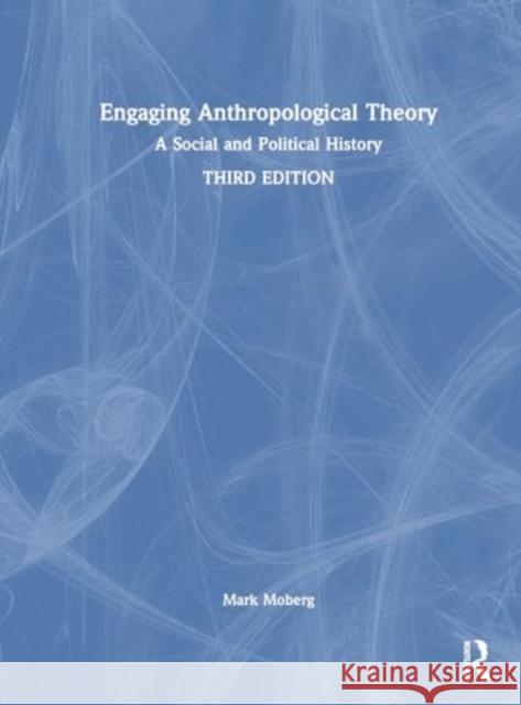 Engaging Anthropological Theory: A Social and Political History Mark Moberg 9781032533650 Routledge - książka