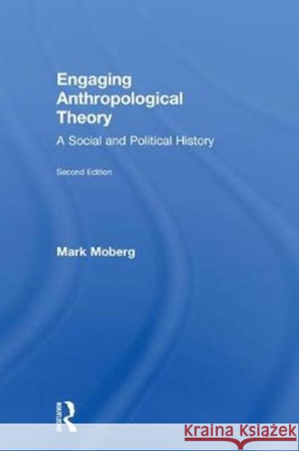 Engaging Anthropological Theory: A Social and Political History Mark Moberg 9781138631328 Routledge - książka