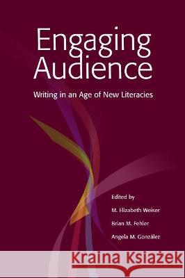 Engaging Audience: Writing in an Age of New Literacies M. Elizabeth Weiser Brian M. Fehler 9780814102299 National Council of Teachers of English (Ncte - książka