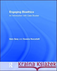 Engaging Bioethics: An Introduction with Case Studies Gary Seay Susan Nuccetelli 9780415837941 Routledge - książka