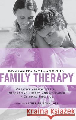Engaging Children in Family Therapy : Creative Approaches to Integrating Theory and Research in Clinical  Practice Catherine Ford Sori 9780415949811 Brunner-Routledge - książka