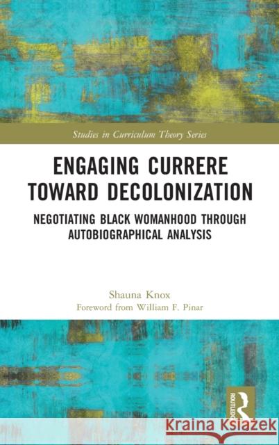 Engaging Currere Toward Decolonization: Negotiating Black Womanhood through Autobiographical Analysis Knox, Shauna 9781032066424 Routledge - książka