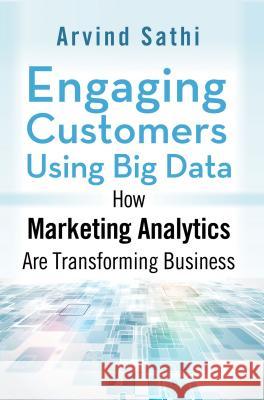 Engaging Customers Using Big Data: How Marketing Analytics Are Transforming Business Sathi, Arvind 9781137386182 Palgrave MacMillan - książka