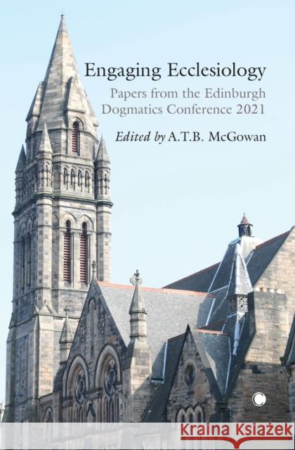 Engaging Ecclesiology: Papers from the Edinburgh Dogmatics Conference 2021 A. T. B. McGowan 9780227179932 James Clarke & Co Ltd - książka