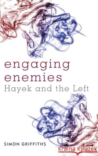 Engaging Enemies: Hayek and the Left Griffiths, Simon 9781783481064 Rowman & Littlefield International - książka