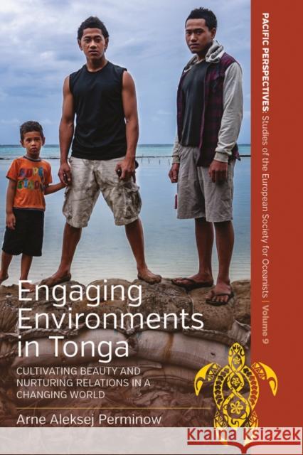 Engaging Environments in Tonga: Cultivating Beauty and Nurturing Relations in a Changing World Arne Aleksej Perminow 9781805397151 Berghahn Books - książka