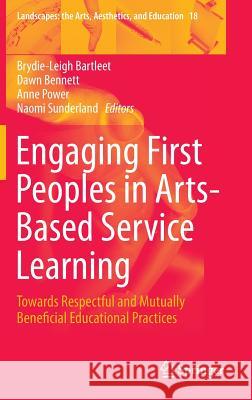 Engaging First Peoples in Arts-Based Service Learning: Towards Respectful and Mutually Beneficial Educational Practices Bartleet, Brydie-Leigh 9783319221526 Springer - książka