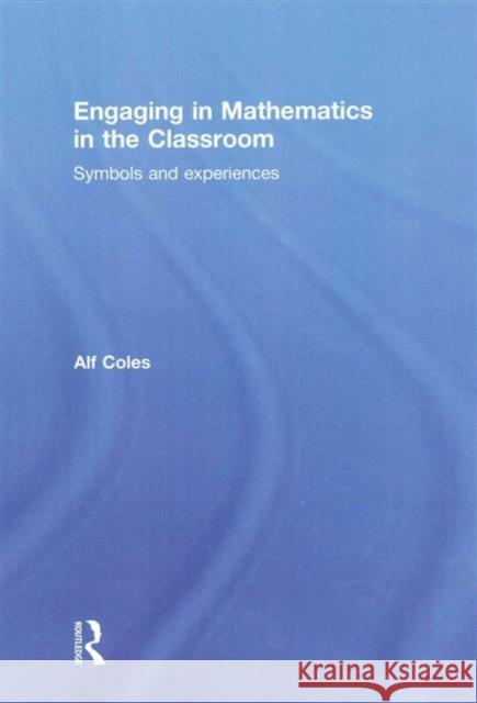 Engaging in Mathematics in the Classroom: Symbols and Experiences Alf Coles   9780415733687 Taylor and Francis - książka