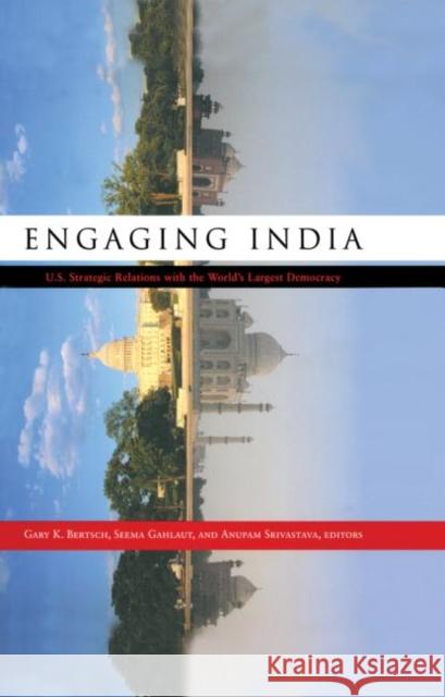 Engaging India : U.S. Strategic Relations with the World's Largest Democracy Gary K. Bertsch Anupam Srivastava Seema Gahlaut 9780415922821 Routledge - książka