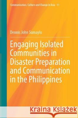 Engaging Isolated Communities in Disaster Preparation and Communication in the Philippines Dennis John Sumaylo 9789819946969 Springer Nature Singapore - książka