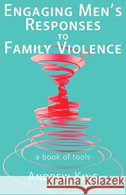 Engaging men's responses to family violence: A book of tools King, Andrew 9780648001508 Groupwork Solutions - książka