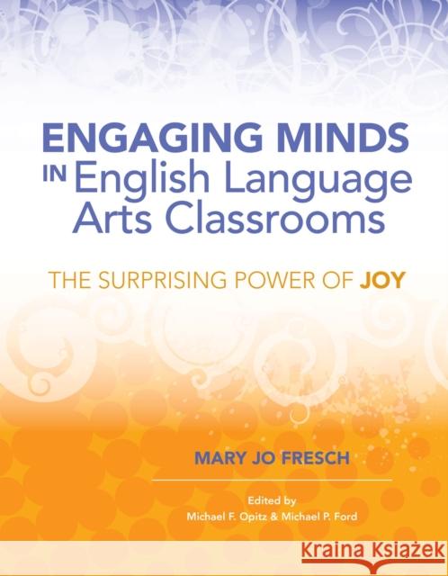 Engaging Minds in English Language Arts Classrooms: The Surprising Power of Joy Mary Jo Fresch Michael F. Opitz Michael P. Ford 9781416617259 Association for Supervision & Curriculum Deve - książka