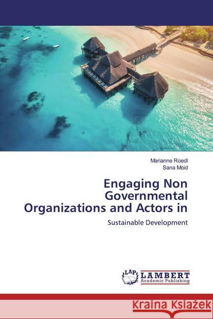 Engaging Non Governmental Organizations and Actors in : Sustainable Development Roedl, Marianne; Moid, Sana 9786200441157 LAP Lambert Academic Publishing - książka