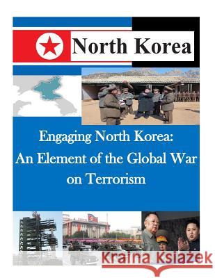 Engaging North Korea: An Element of the Global War on Terrorism Joint Forces Staff College Joint Advance 9781500520625 Createspace - książka