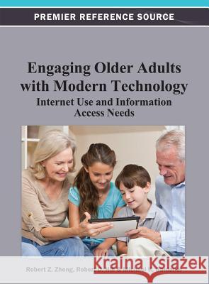 Engaging Older Adults with Modern Technology: Internet Use and Information Access Needs Zheng, Robert Z. 9781466619661 Information Science Reference - książka