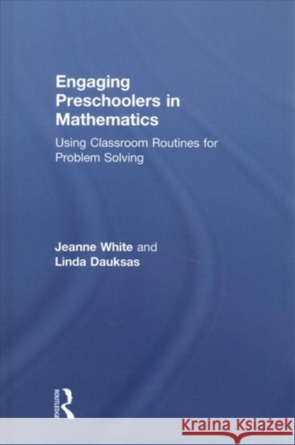 Engaging Preschoolers in Mathematics: Using Classroom Routines for Problem Solving Jeanne White Linda Dauksas 9781138710320 Routledge - książka