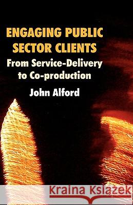 Engaging Public Sector Clients: From Service-Delivery to Co-Production Alford, John 9780230223769 PALGRAVE MACMILLAN - książka