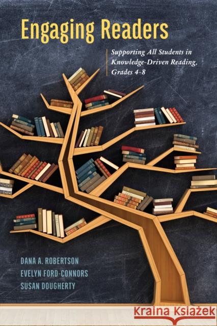 Engaging Readers: Supporting All Students in Knowledge-Driven Reading, Grades 4-8 Dana A. Robertson Evelyn Ford-Connors Susan Dougherty 9781475823295 Rowman & Littlefield Publishers - książka